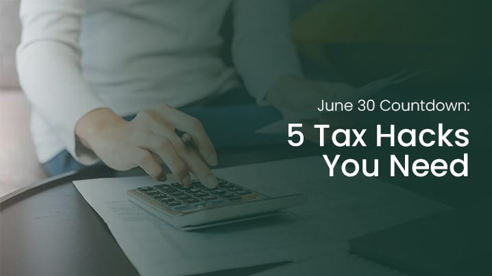 5 Tax-Saving Hacks You Must Do Before June 30 001