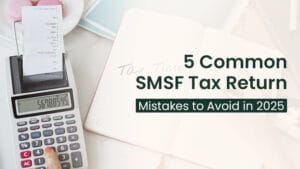 5 Common SMSF Tax Return Mistakes to Avoid in 2025