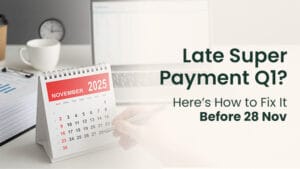 Late Super Payment Q1 Here’s How to Fix It Before 28 Nov